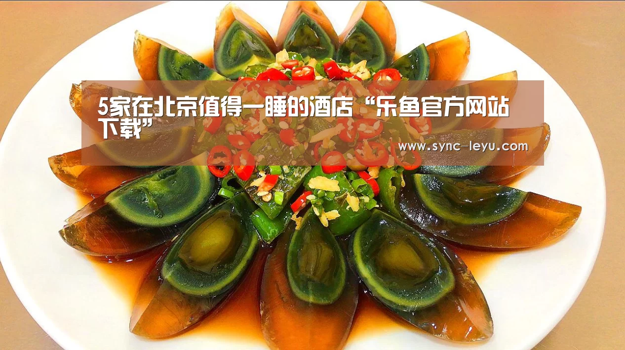 5家在北京值得一睡的酒店“乐鱼官方网站下载”(图3) 乐鱼app手机版下载